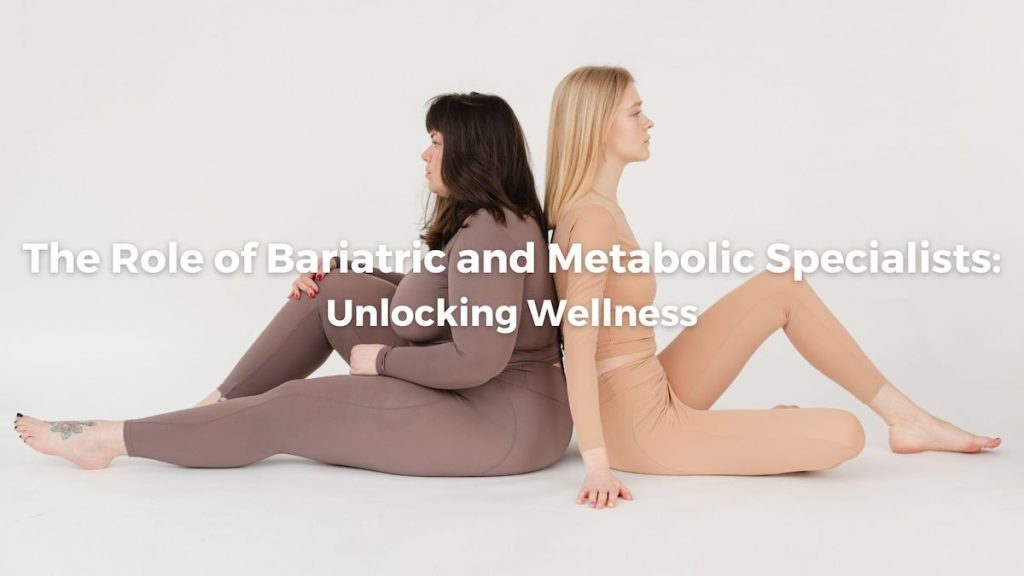 The Role of Bariatric and Metabolic Specialists