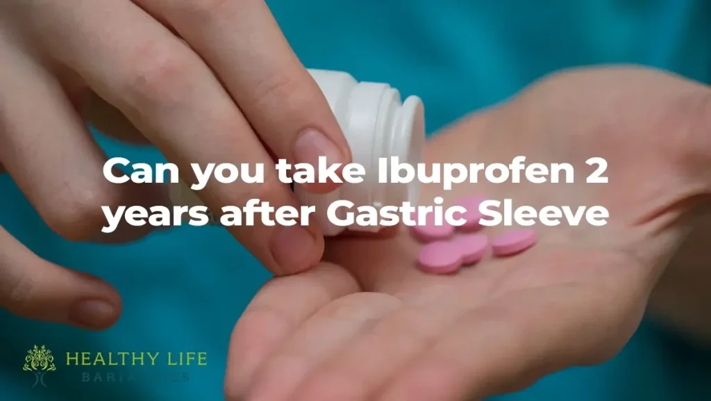 Can you take Ibuprofen 2 years after Gastric Sleeve